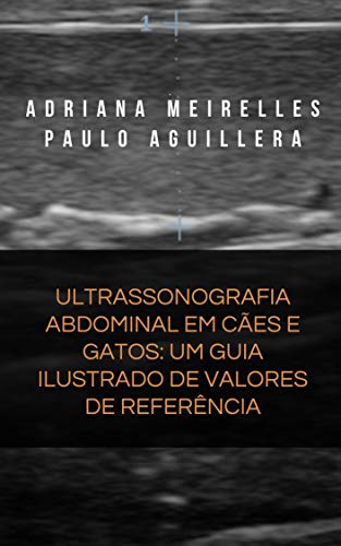 ULTRASSONOGRAFIA ABDOMINAL EM CÃES E GATOS: UM GUIA ILUSTRADO DE VALORES DE REFERÊNCIA (Portuguese Edition)